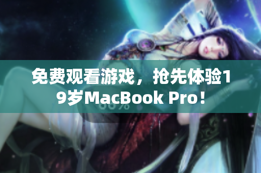 免费观看游戏，抢先体验19岁MacBook Pro！