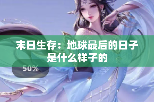 末日生存：地球最后的日子是什么样子的