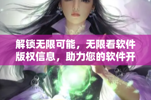 解锁无限可能，无限看软件版权信息，助力您的软件开发