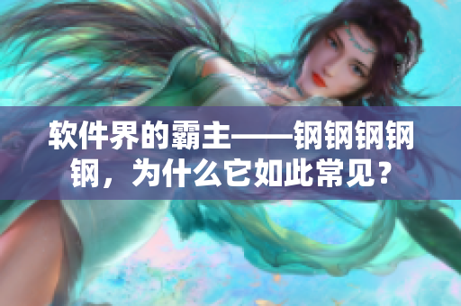 软件界的霸主——钢钢钢钢钢，为什么它如此常见？