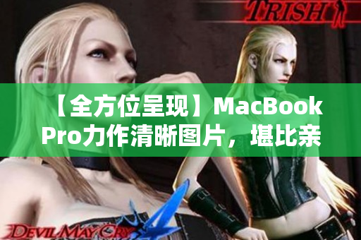 【全方位呈现】MacBook Pro力作清晰图片，堪比亲临现场！