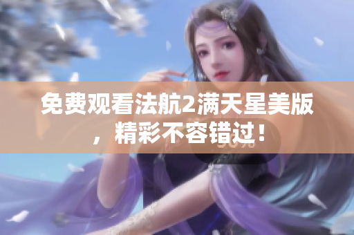 免费观看法航2满天星美版，精彩不容错过！
