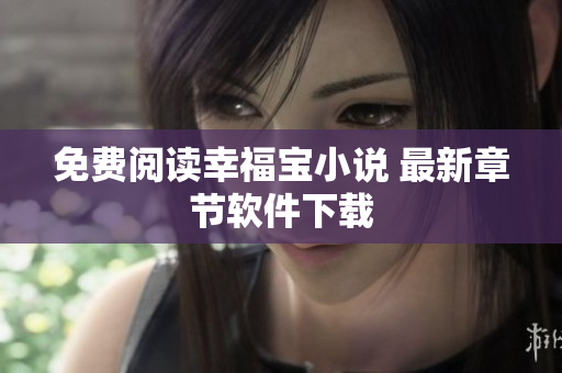 免费阅读幸福宝小说 最新章节软件下载