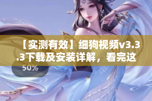 【实测有效】细狗视频v3.3.3下载及安装详解，看完这篇你的电脑也能畅享高清视频！