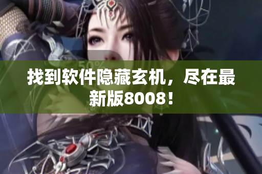 找到软件隐藏玄机，尽在最新版8008！