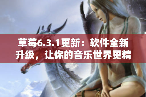 草莓6.3.1更新：软件全新升级，让你的音乐世界更精彩