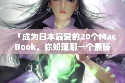 「成为日本最爱的20个MacBook，你知道哪一个最棒？」