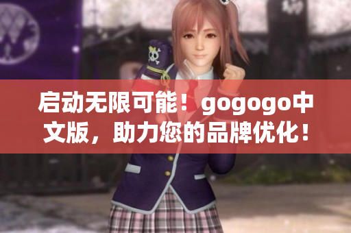 启动无限可能！gogogo中文版，助力您的品牌优化！