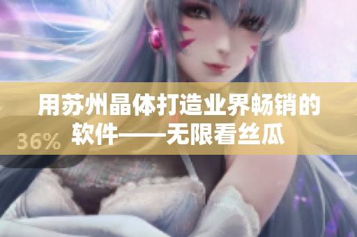 用苏州晶体打造业界畅销的软件——无限看丝瓜