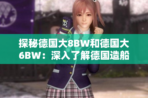 探秘德国大8BW和德国大6BW：深入了解德国造船业的两大巨头