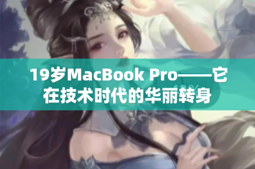19岁MacBook Pro——它在技术时代的华丽转身