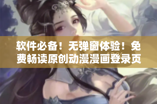 软件必备！无弹窗体验！免费畅读原创动漫漫画登录页面