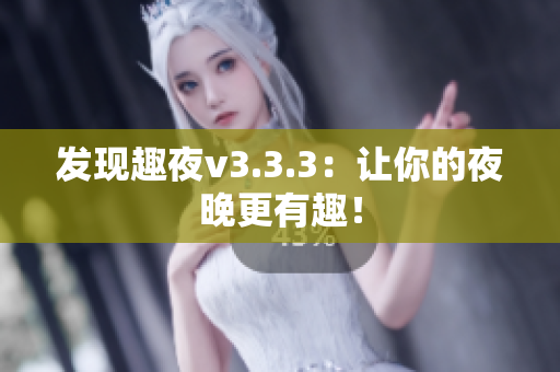 发现趣夜v3.3.3：让你的夜晚更有趣！