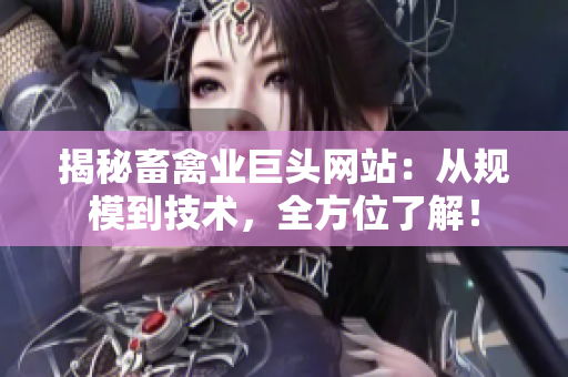 揭秘畜禽业巨头网站：从规模到技术，全方位了解！