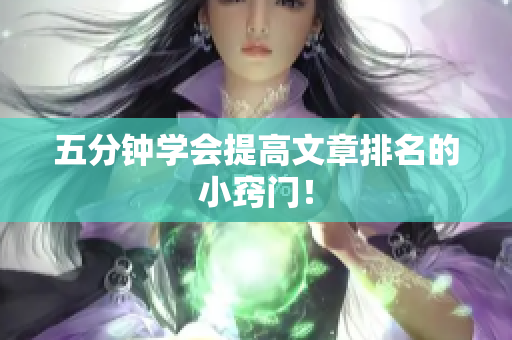 五分钟学会提高文章排名的小窍门！