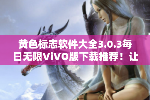 黄色标志软件大全3.0.3每日无限ViVO版下载推荐！让你尽情享受电脑生活！