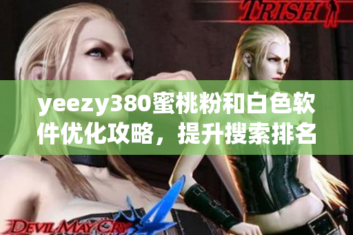 yeezy380蜜桃粉和白色软件优化攻略，提升搜索排名！