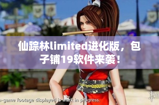 仙踪林limited进化版，包子铺19软件来袭！