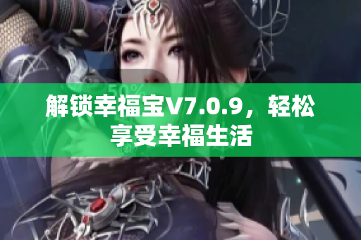 解锁幸福宝V7.0.9，轻松享受幸福生活