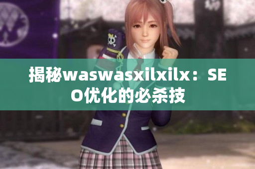 揭秘waswasxilxilx：SEO优化的必杀技