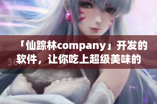 「仙踪林company」开发的软件，让你吃上超级美味的「包子铺」！