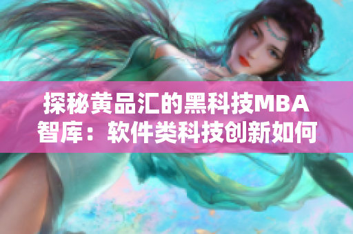 探秘黄品汇的黑科技MBA智库：软件类科技创新如何实现商业化价值？