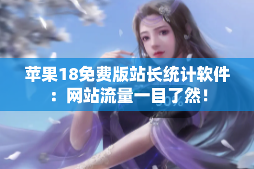 苹果18免费版站长统计软件：网站流量一目了然！