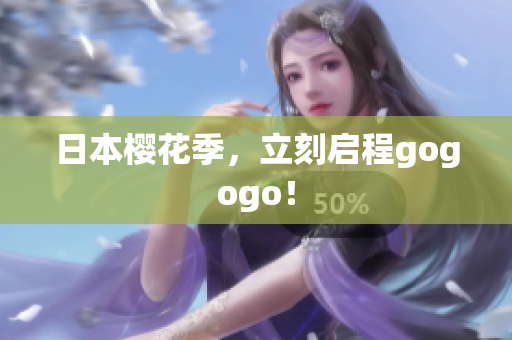 日本樱花季，立刻启程gogogo！