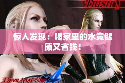 惊人发现：喝家里的水竟健康又省钱！