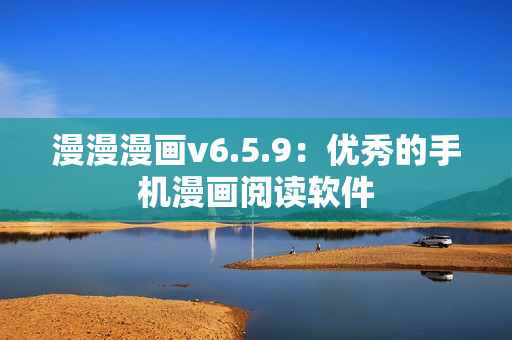 漫漫漫画v6.5.9：优秀的手机漫画阅读软件