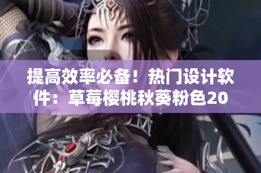 提高效率必备！热门设计软件：草莓樱桃秋葵粉色2023