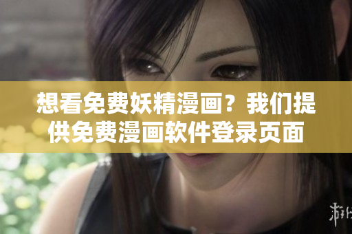 想看免费妖精漫画？我们提供免费漫画软件登录页面