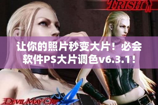 让你的照片秒变大片！必会软件PS大片调色v6.3.1！