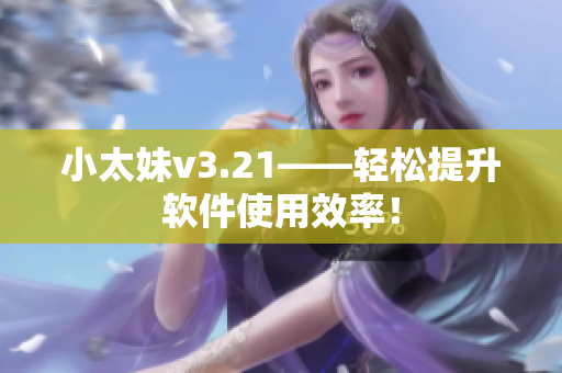 小太妹v3.21——轻松提升软件使用效率！