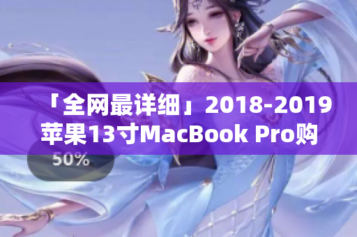 「全网最详细」2018-2019苹果13寸MacBook Pro购买指南