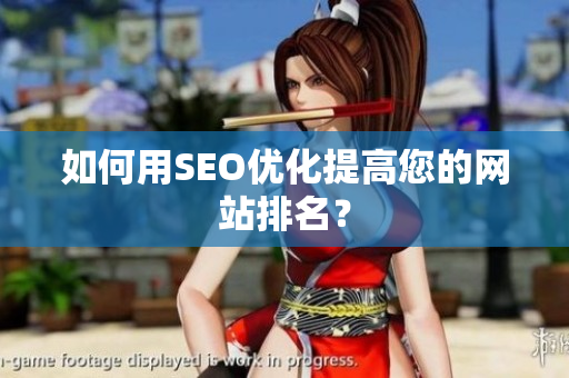 如何用SEO优化提高您的网站排名？