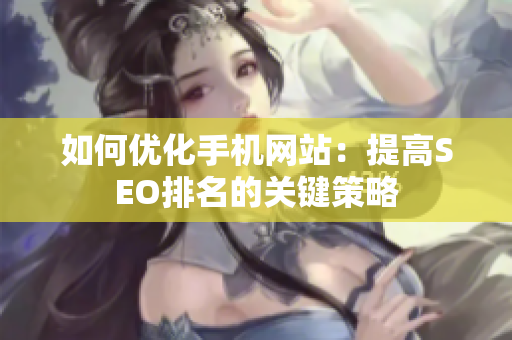 如何优化手机网站：提高SEO排名的关键策略