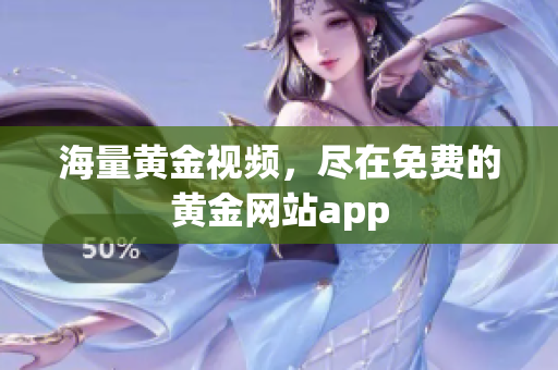 海量黄金视频，尽在免费的黄金网站app