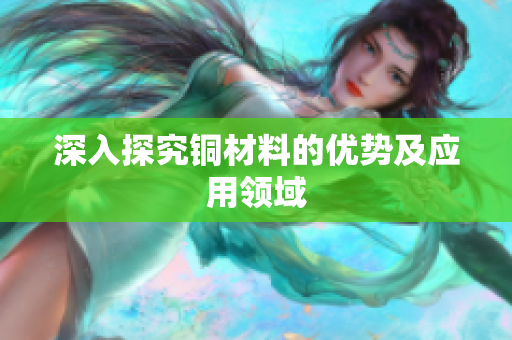 深入探究铜材料的优势及应用领域