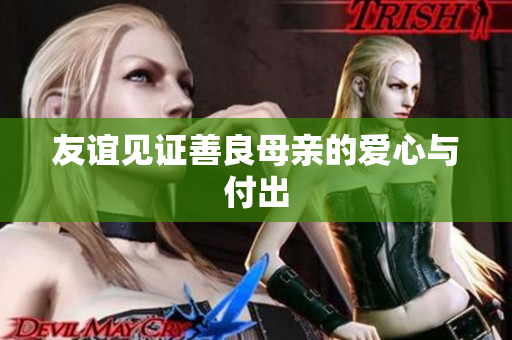 友谊见证善良母亲的爱心与付出