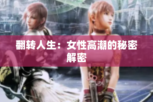 翻转人生：女性高潮的秘密解密