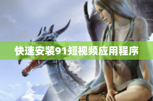 快速安装91短视频应用程序