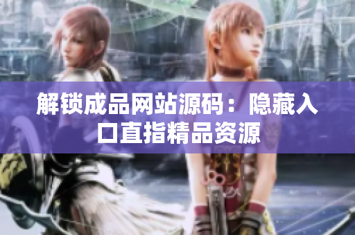 解锁成品网站源码：隐藏入口直指精品资源