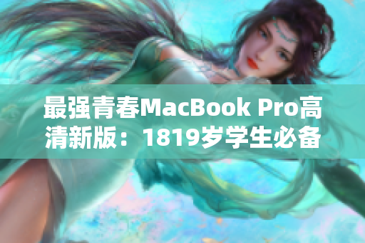 最强青春MacBook Pro高清新版：1819岁学生必备