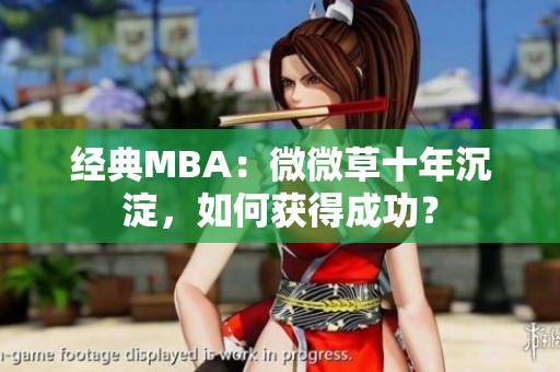 经典MBA：微微草十年沉淀，如何获得成功？