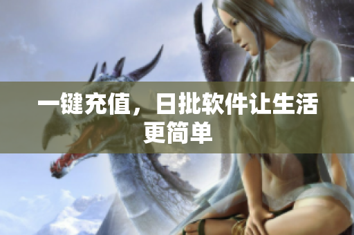 一键充值，日批软件让生活更简单