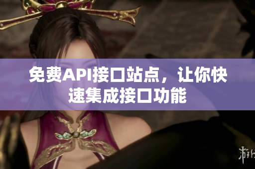 免费API接口站点，让你快速集成接口功能