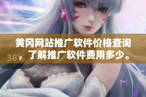 黄冈网站推广软件价格查询，了解推广软件费用多少。