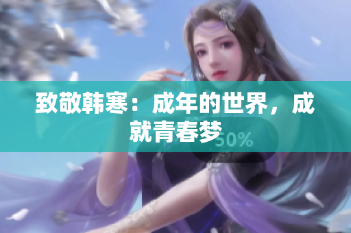 致敬韩寒：成年的世界，成就青春梦