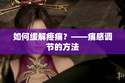 如何缓解疼痛？——痛感调节的方法